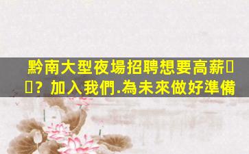 黔南大型夜場招聘想要高薪？加入我們.為未來做好準備